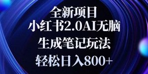 全新小红书2.0无脑生成笔记玩法轻松日入800+小白新手简单上手操作-任任的小木屋 - 热点知汇