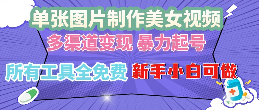 单张图片作美女视频 ,多渠道变现 暴力起号,所有工具全免费 ,新手小…-任任的小木屋 - 热点知汇