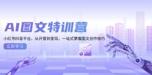 AI图文特训营：小红书抖音平台，从开营到变现，一站式掌握图文创作技巧-任任的小木屋 - 热点知汇
