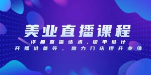 美业直播课程,详细直播话术,团单设计,开播准备等,助力门店提升业绩-任任的小木屋 - 热点知汇