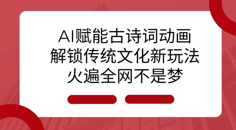AI 赋能古诗词动画:解锁传统文化新玩法,火遍全网不是梦!-任任的小木屋 - 热点知汇