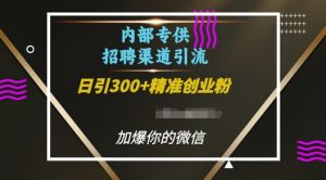 内部招聘渠道日引流300+创业粉,加爆你的微信-任任的小木屋 - 热点知汇