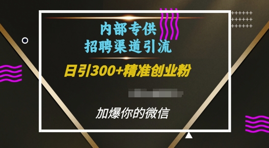 内部招聘渠道日引流300+创业粉,加爆你的微信-任任的小木屋 - 热点知汇