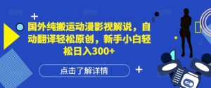 国外纯搬运动漫影视解说，自动翻译轻松原创，新手小白轻松日入300+-任任的小木屋 - 热点知汇