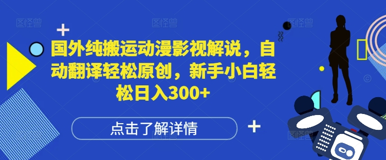 国外纯搬运动漫影视解说,自动翻译轻松原创,新手小白轻松日入300+-任任的小木屋 - 热点知汇