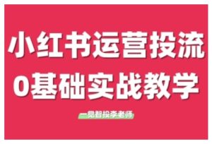 小红书运营投流，小红书广告投放从0到1的实战课，学完即可开始投放-任任的小木屋 - 热点知汇