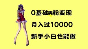 0基础男粉s粉变现，月入过1w+，操作简单，新手小白也能做-任任的小木屋 - 热点知汇