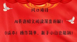 风口项目,AI英语短文阅读深度拆解,0成本,操作简单,新手小白也能做-任任的小木屋 - 热点知汇