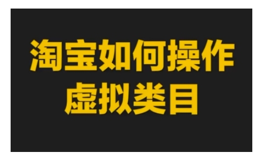 淘宝如何操作虚拟类目，淘宝虚拟类目玩法实操教程-任任的小木屋 - 热点知汇