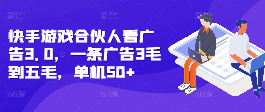 快手游戏合伙人看广告3.0，一条广告3毛到五毛，单机50+-任任的小木屋 - 热点知汇