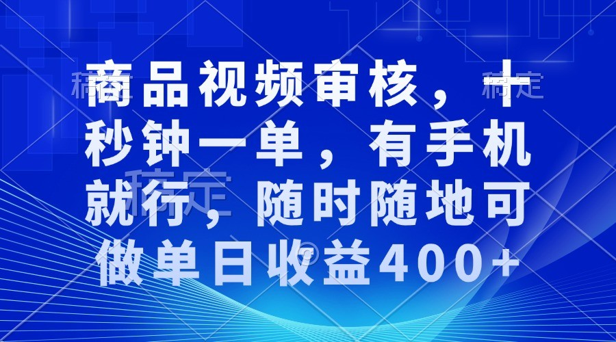 商品视频审核，十秒钟一单，有手机就行，随时随地可做单日收益400+-任任的小木屋 - 热点知汇