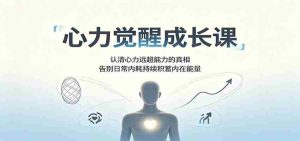 心力觉醒成长课：认清心力远超能力的真相，告别日常内耗持续积蓄内在能量-任任的小木屋 - 热点知汇