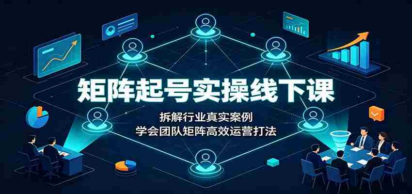 矩阵起号实操线下课：拆解行业真实案例，学会团队矩阵高效运营打法-任任的小木屋 - 热点知汇
