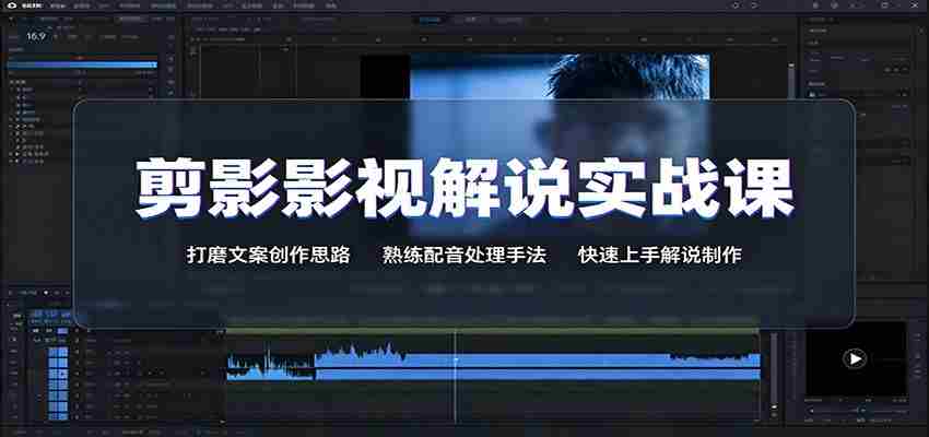 剪影影视解说实战课：打磨文案创作思路，熟练配音处理手法，快速上手解说制作-任任的小木屋 - 热点知汇