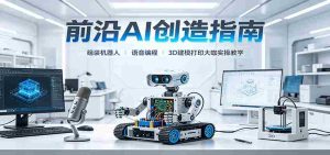 前沿AI创造指南:组装机器人、语音编程、3D建模打印大咖实操教学-任任的小木屋 - 热点知汇