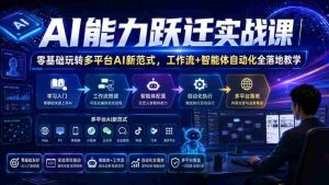 AI能力跃迁实战课|零基础玩转多平台AI新范式,工作流+智能体自动化全落地教学-任任的小木屋 - 热点知汇