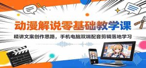 动漫解说零基础教学课：精讲文案创作思路，手机电脑双端配音剪辑落地学习-任任的小木屋 - 热点知汇