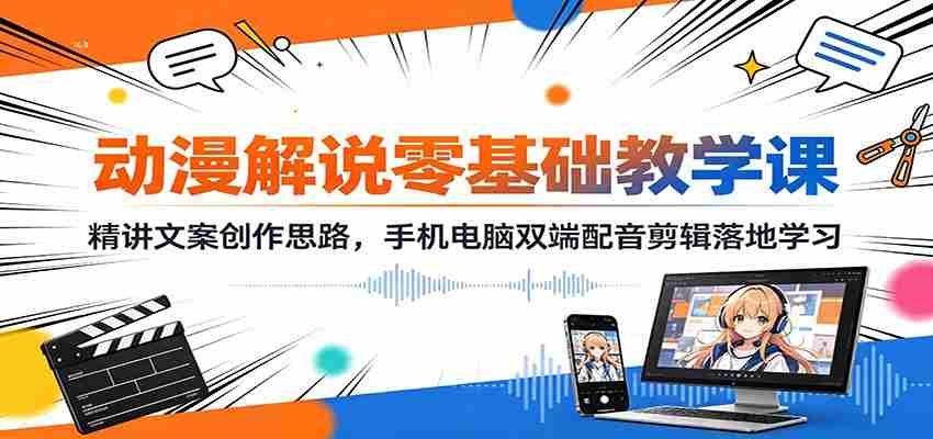 动漫解说零基础教学课:精讲文案创作思路,手机电脑双端配音剪辑落地学习-任任的小木屋 - 热点知汇