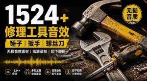 1524个宝藏剪辑无损音效！日常常见工具音效包，如砍含扳手、剪刀、锯，泵，斧头，锤子工具等，中文分类-任任的小木屋 - 热点知汇