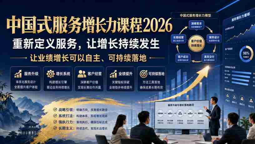 中国式服务增长力课程2026，重新定义服务，让增长持续发生，让业绩增长可以自主、可持续落地-任任的小木屋 - 热点知汇