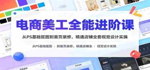 电商美工全能进阶课：从PS基础抠图到首页装修，精通店铺全套视觉设计实操-任任的小木屋 - 热点知汇