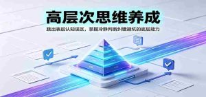高层次思维养成：跳出表层认知误区，掌握冷静判断纠错避坑的底层能力-任任的小木屋 - 热点知汇