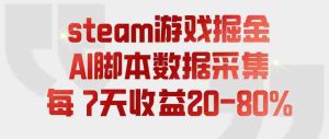 steam游戏掘金,AI脚本数据采集,轻松月入过1W,每7天收益20-80%【揭秘】-任任的小木屋 - 热点知汇