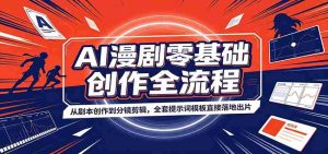 AI漫剧零基础创作全流程：从剧本创作到分镜剪辑，全套提示词模板直接落地出片-任任的小木屋 - 热点知汇