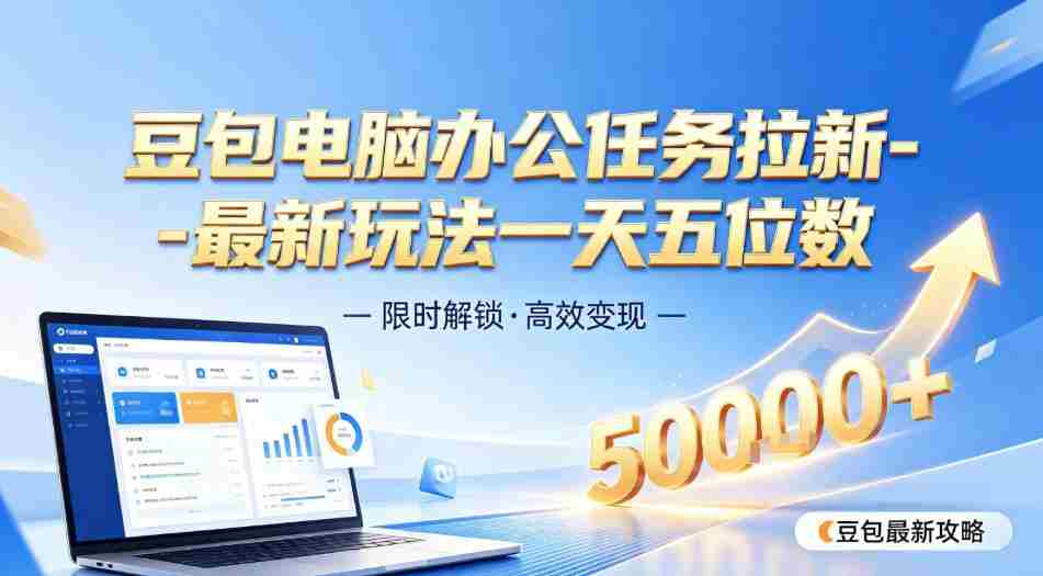 日入五位数【豆包电脑办公任务】拉新实操教程，电脑端刚出来，市场非常空白-任任的小木屋 - 热点知汇
