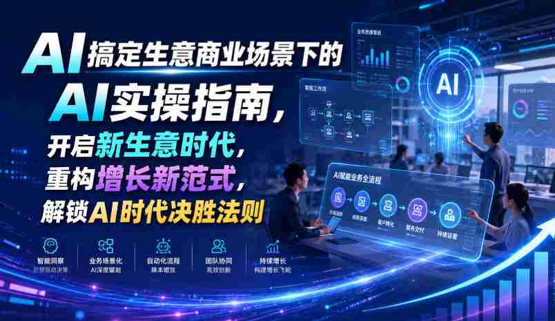 AI搞定生意商业场景下的AI实操指南,开启新生意时代,重构增长新范式,解锁AI时代决胜法则【文档】-任任的小木屋 - 热点知汇