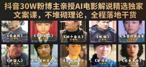 抖音30W粉博主亲授AI电影解说精选独家文案课,不堆砌理论,全程落地干货-任任的小木屋 - 热点知汇