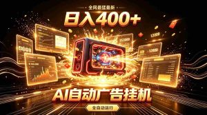 全网最猛最新的AI自动广告挂G，狠收益日入400+，真正做到躺賺式变现【揭秘】-任任的小木屋 - 热点知汇