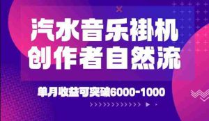 汽水音乐挂G项目,独家新技术新玩法,创作者激励自然流,轻松月创6k-1W【揭秘】-任任的小木屋 - 热点知汇