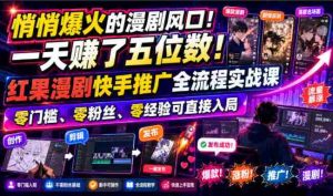 悄悄爆火的漫剧风口！一天賺了五位数！红果漫剧快手推广全流程实战课，零门槛、零粉丝、零经验可直接入局-任任的小木屋 - 热点知汇