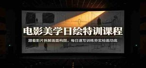 电影美学日绘特训课程：跟着影片拆解画面构图，每日速写训练夯实绘画功底-任任的小木屋 - 热点知汇