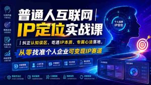 普通人互联网IP定位实战课｜纠正认知误区、吃透IP本质、专属心法落地，从零找准个人企业可变现IP赛道-任任的小木屋 - 热点知汇