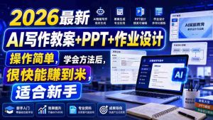 2026最新AI写作教案+PPT+作业设计,操作简单,学会方法后,很快能賺到米,适合新手-任任的小木屋 - 热点知汇