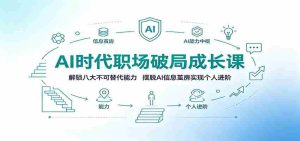AI时代职场破局成长课：解锁八大不可替代能力，摆脱AI信息茧房实现个人进阶-任任的小木屋 - 热点知汇