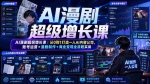 AI漫剧超级增长课｜从0到1打造一人AI内容公司，账号运营+漫剧制作+商业变现全流程实战-任任的小木屋 - 热点知汇