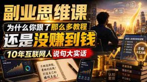 副业思维课,为什么你跟了那么多教程,还是没赚到钱,10年互联网人说句大实话【揭秘】-任任的小木屋 - 热点知汇