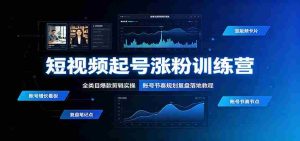 短视频起号涨粉训练营:全类目爆款剪辑实操,账号节奏规划复盘落地教程-任任的小木屋 - 热点知汇
