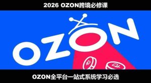 2026最新OZON全流程运营实操跨境电商平台教程,OZON全流程一站式系统学习必修课,从开店到跟卖到精铺-任任的小木屋 - 热点知汇