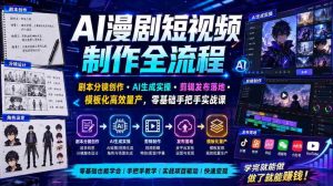 AI漫剧短视频制作全流程|剧本分镜创作・AI生成实操・剪辑发布落地・模板化高效量产,零基础手把手实战课-任任的小木屋 - 热点知汇