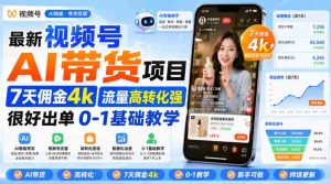 最新视频号AI带货项目7天佣金4k流量高转化强很好出单0-1基础教学-任任的小木屋 - 热点知汇