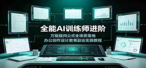 全能AI训练师进阶:万能提问公式全场景落地,办公创作设计教育副业实操教程-任任的小木屋 - 热点知汇