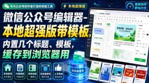 微信公众号编辑器-本地超强版带模板，内置几个标题、模板，缓存到浏览器用-任任的小木屋 - 热点知汇