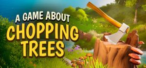 一款关于砍树的游戏/A Game About Chopping Trees   Build.24222237   免安装中文版-任任的小木屋 - 热点知汇