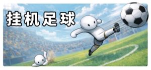 挂机足球/Goal Idle    Build.24210198   免安装中文版-任任的小木屋 - 热点知汇