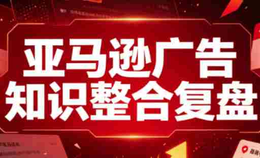 亚马逊广告知识整合复盘，适合从新手到成熟卖家的全阶段进阶-任任的小木屋 - 热点知汇