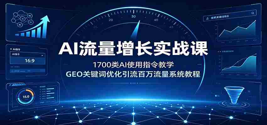 AI流量增长实战课：1700类AI使用指令教学，GEO关键词优化引流百万流量系统教程-任任的小木屋 - 热点知汇